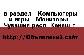  в раздел : Компьютеры и игры » Мониторы . Чувашия респ.,Канаш г.